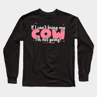 If I Can't Bring My Cow I'm Not Going - Cute Cow Lover print Long Sleeve T-Shirt